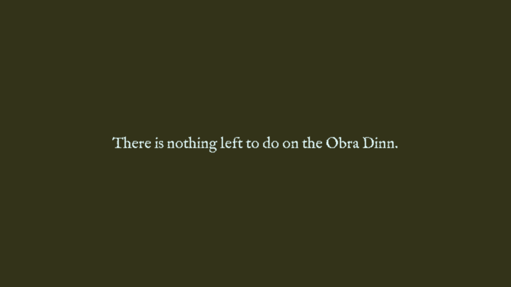 Text from game: There is nothing left to do on the Obra Dinn